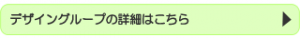 デザイングループの詳細はこちら